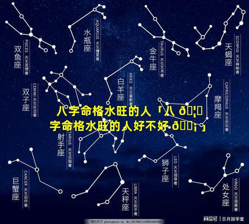 八字命格水旺的人「八 🦁 字命格水旺的人好不好 🐡 」